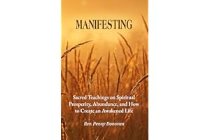 Manifesting: Sacred Teachings on Spiritual Prosperity, Abundance, and How to Create an Awakened Life