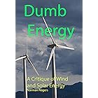 Dumb Energy: A Critique of Wind and Solar Energy