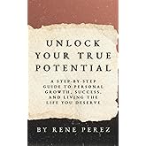Unlock Your True Potential: A Step-by-Step Guide to Personal Growth, Success, and Living the Life You Deserve (Awaken Your Best Self)