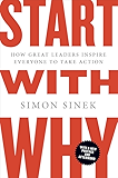 Start with Why: How Great Leaders Inspire Everyone to Take Action