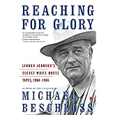 Reaching for Glory: Lyndon Johnson's Secret White House Tapes, 1964-1965
