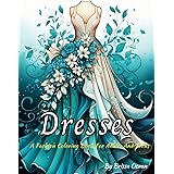 Dresses Coloring Book: A Fashion Coloring Book for Adults and Teens: 40 Vintage and Modern Designs, Floral Patterns, Summer D