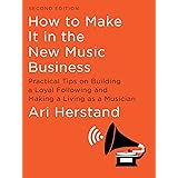 How To Make It in the New Music Business: Practical Tips on Building a Loyal Following and Making a Living as a Musician