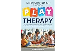 Empower Children Through Play Therapy: Fun Strategies to Engage Your Child Boost Confidence Promote Positive Behaviors Enhance Resilience with Culturally Diverse Activities for Well-Being