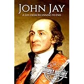John Jay: A Life from Beginning to End