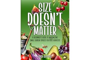 Size Doesn't Matter: A Beginner's Guide to Maximizing Small Garden Spaces for BIG Harvests