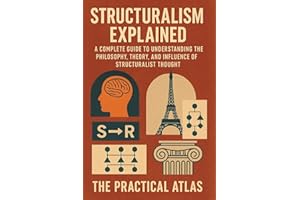 Structuralism Explained: A Complete Guide to Understanding the Philosophy, Theory, and Influence of Structuralist Thought (Ha