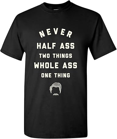 Amazon Com Never Half Ass Two Things Funny Ron Comedy Tv Show Quote T Shirt Clothing