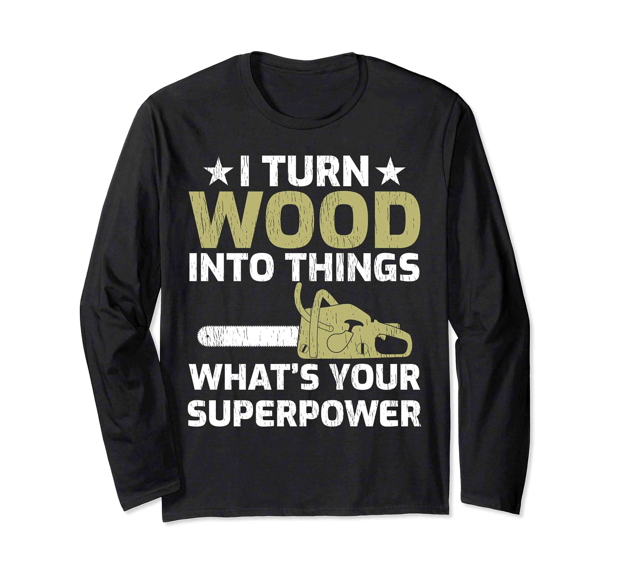 I Turn Wood Into Things What's Your Superpower Carpenter Long Sleeve T-Shirt