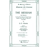 The Messiah: An Oratorio for Four-Part Chorus of Mixed Voices, Soprano, Alto, Tenor, and Bass Soli and Piano