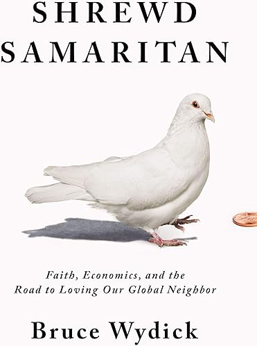 Download Shrewd Samaritan: Faith, Economics, and the Road to Loving Our Global Neighbor PDF