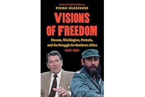 Visions of Freedom: Havana, Washington, Pretoria, and the Struggle for Southern Africa, 1976-1991
