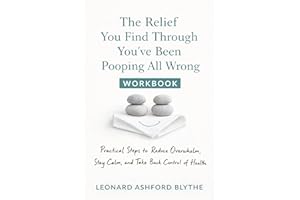 The Relief You Find Through You've Been Pooping All Wrong: Practical Steps to Reduce Overwhelm, Stay Calm, and Take Back Cont