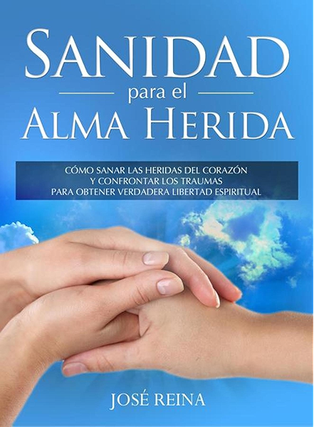 Sanidad Para El Alma Herida Como Sanar Las Heridas Del Corazon Y Confrontar Los Traumas Para Obtener Verdadera Libertad Espiritual Spanish Edition Kindle Edition By Jose Reina Religion Spirituality Kindle