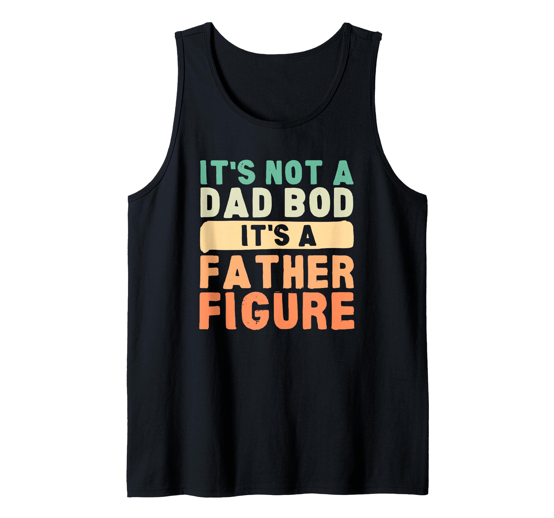 It's Not A Dad Bod It's A Father Figure Father's Day Funny Tank Top