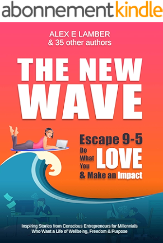 Download The New Wave: Escape 9-5, Do What You Love and Make an Impact: Inspiring Stories from Conscious Entrepreneurs for Millennials Who Want a Life of Wellbeing, Freedom & Purpose (English Edition) PDF