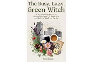 The Busy, Lazy, Green Witch: A No-Nonsense Guide to Green Witchcraft & Magic, for the Modern Witch on the Go