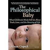 The Philosophical Baby: What Children's Minds Tell Us About Truth, Love, and the Meaning of Life