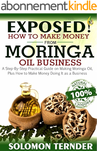Download Exposed! How To Make Money From Moringa Oil Business: A step-by-step practical guide on making Moringa oil, Plus how to make money doing it as a business. (English Edition) PDF