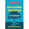 Holding Change: The Way of Emergent Strategy Facilitation and Mediation (Emergent Strategy Series, 4)