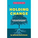 Holding Change: The Way of Emergent Strategy Facilitation and Mediation (Emergent Strategy Series, 4)