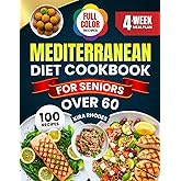 MEDITERRANEAN DIET COOKBOOK FOR SENIORS OVER 60: 100 Easy and Nutritious Recipes and Tips for Healthy Aging with a 4-Week Meal Plan to Boost Heart Health and Vitality | With Full-Color Pictures