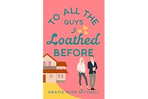 To All the Guys I Loathed Before: an opposites attract rom com (Lucky in Love Book 3)