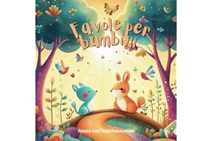 Favole per Bambini: Raccolta di Fiabe della Buonanotte - Storie per Bambini Illustrate Educative con Valori Universali per Insegnare Coraggio, Onestà e Condivisione (Italian Edition)