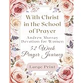 With Christ in the School of Prayer: Andrew Murray Large Print Devotional Journal for Women – A 52-Week Prayer Journey