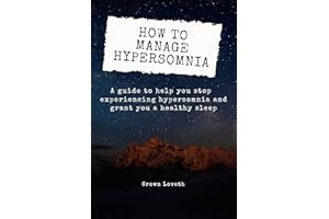 How to manage hypersomnia: A guide to help you stop experiencing hypersomnia and grant you a healthy sleep (The Sleep Disorde