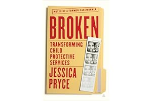 Broken: Transforming Child Protective Services―Notes of a Former Caseworker – A Groundbreaking Investigation of Systemic Raci