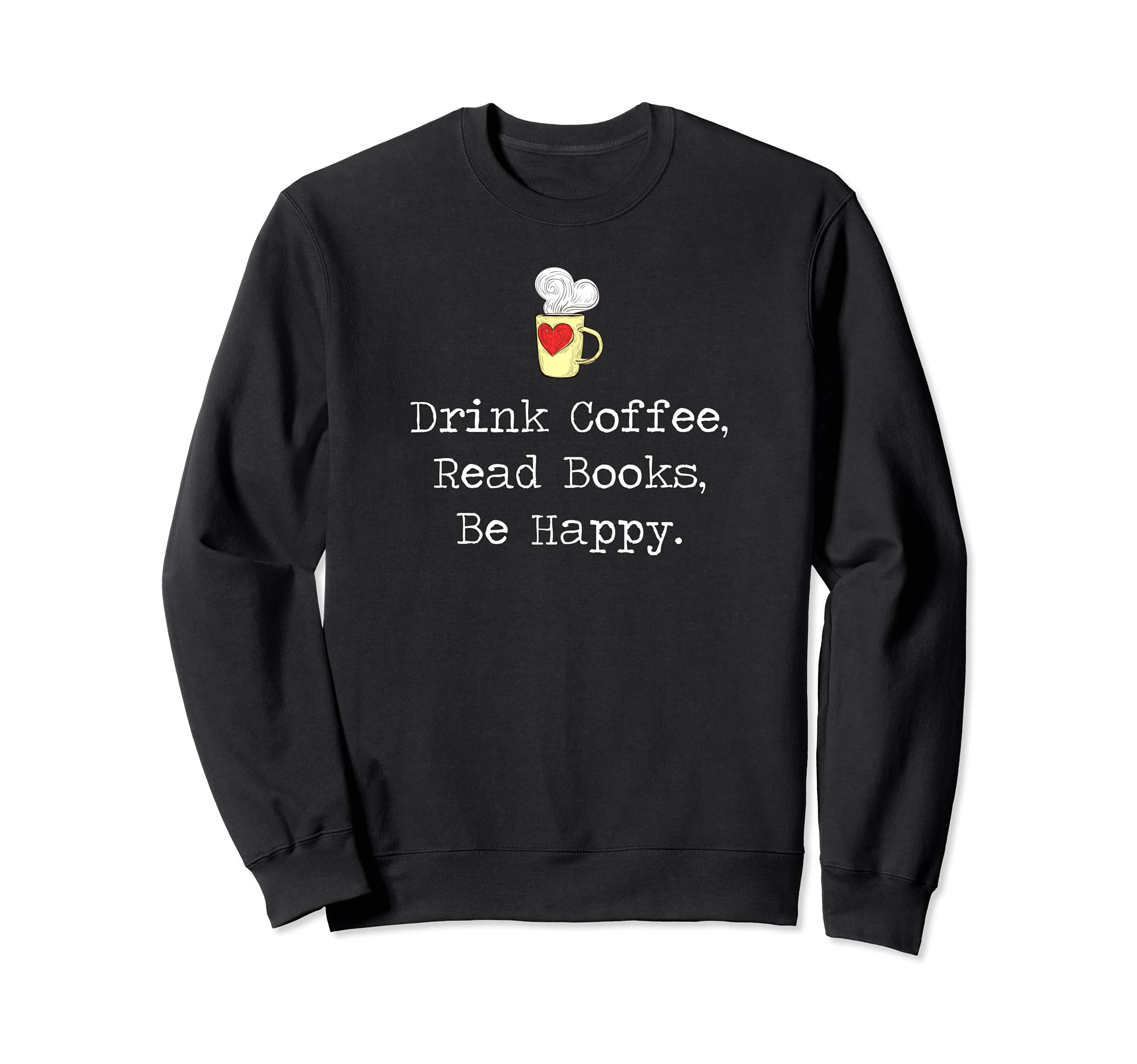 Drink coffee, Read Books, Be Happy Book | for Readers Sweatshirt
