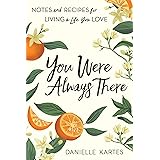 You Were Always There: Notes and Recipes for Living a Life You Love (Stories of Motherhood, Cooking, and Chasing Your Dreams,