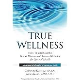 True Wellness: How to Combine the Best of Western and Eastern Medicine for Optimal Health