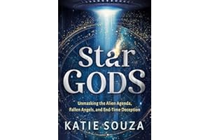 Star Gods: Unmasking the Alien Agenda, Fallen Angels, and End-Time Deception