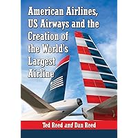 American Airlines, US Airways and the Creation of the World's Largest Airline