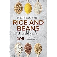Prepping With Rice and Beans. The Cookbook: 105 Tasty Survival Recipes With Beans & Rice