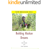 Building Alaskan Dreams: A modern day homesteading memoir (The Jason Highcamp Saga. Book 1) book cover