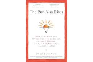 The Pun Also Rises: How the Humble Pun Revolutionized Language, Changed History, and Made Wordplay More Than Some Antics