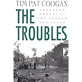 The Troubles: Ireland's Ordeal and the Search for Peace: Ireland's Ordeal and the Search for Peace