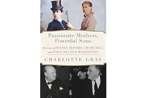 Passionate Mothers, Powerful Sons: The Lives of Jennie Jerome Churchill and Sara Delano Roosevelt