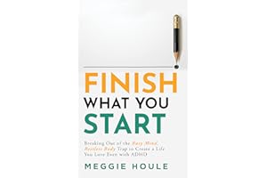 Finish What You Start: Breaking out of the ''Busy Mind, Restless Body'' Trap to Create a Life You Love Even with ADHD