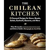 Chilean Kitchen: 75 Seasonal Recipes for Stews, Breads, Salads, Cocktails, Desserts, and More