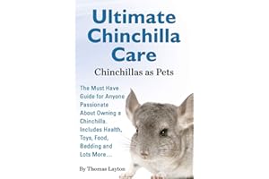 Ultimate Chinchilla Care Chinchillas as Pets the Must Have Guide for Anyone Passionate about Owning a Chinchilla. Includes He