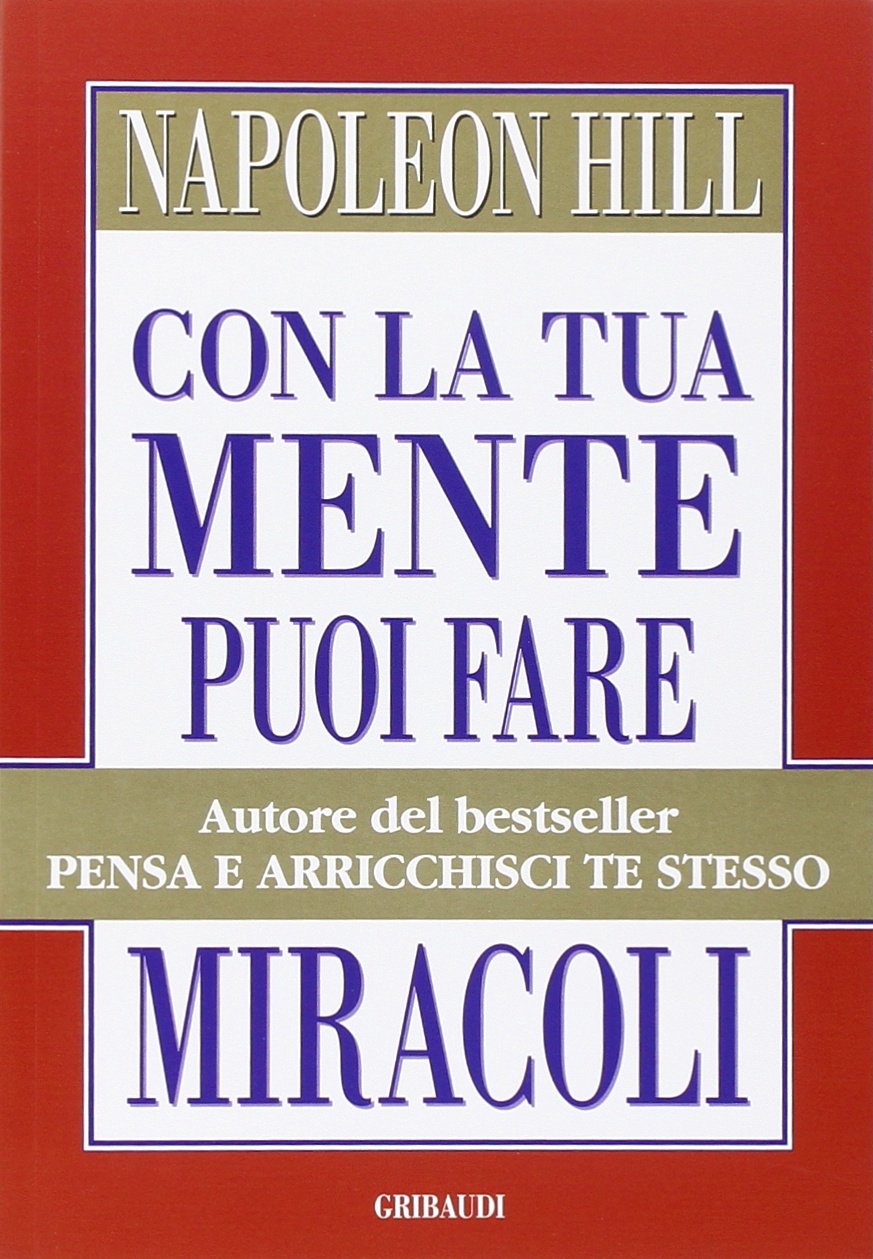 Con la tua mente puoi fare miracoli - Napoleon Hill