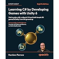 Learning C# by Developing Games with Unity 6: Get to grips with coding in C# and build simple 3D games in Unity from the grou