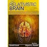 The Relativistic Brain: How it works and why it cannot be simulated by a Turing machine