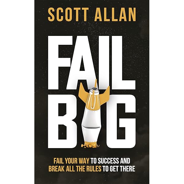 Amazon Com Fail Big Fail Your Way To Success And Break All The Rules To Get There Bulletproof Mindset Mastery Series Ebook Allan Scott Kindle Store