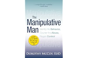 The Manipulative Man: Identify His Behavior, Counter the Abuse, Regain Control