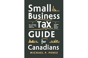 Small Business Tax Guide For Canadians: The Complete Income Tax Guide for Canadian Small Business Owners (Thriving as a Small